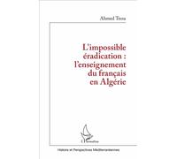 L'impossible éradication : l'enseignement du français en Algérie L'enseignement du français en Algérie - Ahmed Tessa - L'harmattan - broché - Essai