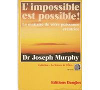 L'Impossible est possible ! La Maîtrise de votre puissance créatrice
