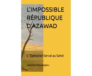 L'IMPOSSIBLE RÉPUBLIQUE D'AZAWAD: L’ Opération Serval au Sahel