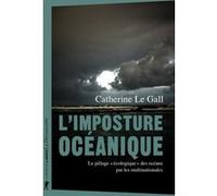 L'imposture océanique - Le pillage "écologique" des océans par les multinationales Catherine Le Gall (Auteur)