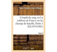 L'impôt Du Sang, Ou La Noblesse De France Sur Les Champs De Bataille. Tome 2, Partie 1 (Éd.1874-1881)
