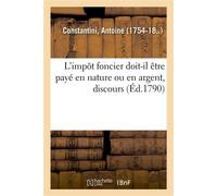 L'impôt foncier doit-il être payé en nature ou en argent, discours Société des Amis de la constitution de Paris, 6 octobre 1790 - Antoine Constantini - Hachette Bnf - broché - Livre