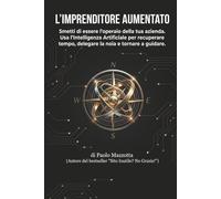 L'imprenditore aumentato: Smetti di essere l'operaio della tua azienda. Usa l'Intelligenza Artificiale per recuperare tempo, delegare la noia e tornare a guidare.