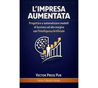 L'Impresa Aumentata: Progettare e automatizzare modelli di business ad alto margine con l'Intelligenza Artificiale.