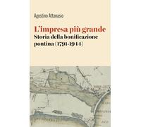 L'impresa più grande. Storia della bonificazione pontina (1791-1944)