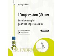 L'impression 3D FDM - Le guide complet pour vos impressions 3D (2e édition)