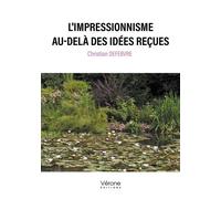 L'impressionnisme au-delà des idées reçues - Christian Defebvre - Verone Eds - broché - Essai