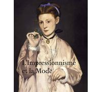 L'Impressionnisme et la Mode: Exposition présentée à Paris au musée d'Orsay du 25 septembre 2012 au 20 janvier 2013, à New York au Metropolitan Museum ... of Chicago du 25 juin au 22 septembre 2013