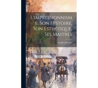 L'impressionnisme. Son Histoire, Son EsthéTique, Ses Maitres