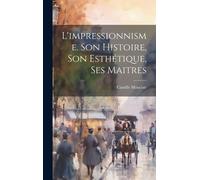 L'impressionnisme. Son Histoire, Son EsthéTique, Ses Maitres