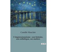 L'impressionnisme : Son Histoire, Son Esthétique, Ses Maîtres