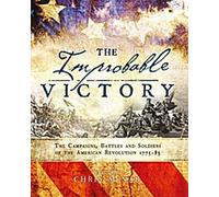 L'improbable victoire : Les campagnes, les batailles et les soldats de la Révolution américaine, 1775-83