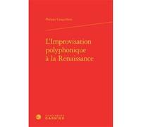 L'Improvisation polyphonique à la Renaissance Philippe Canguilhem (Auteur), Frédérique Lemerle (Collection dirigée par), Yves Pauwels (Collection dirigée par)