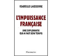L'impuissance Française 1989-2007 - Une Diplomatie Qui A Fait Son Temps