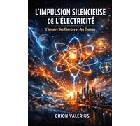L'impulsion Silencieuse de l'électricité: L'histoire des Charges et des Champs