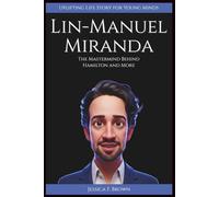 LIN-MANUEL MIRANDA: The Mastermind Behind Hamilton and More (Uplifting Life Story for Young Minds)