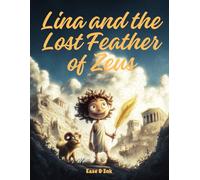 Lina and the Lost Feather of Zeus: A Children’s Adventure Book of Greek Myths and Morals: Mythical Quest Story for Kids Ages 6-10 about Courage, Kindness, Friendship, and Ancient Legends