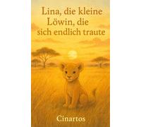 Lina, die kleine Löwin, die sich endlich traute: Ein Kinderbuch über Mut, Selbstvertrauen und die Kraft, an sich selbst zu glauben - zum Vorlesen für Kinder ab 3 Jahren