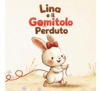Lina e il gomitolo perduto: Una storia illustrata per bambini dai 2 ai 5 anni sulla gentilezza, l’amicizia e i piccoli gesti