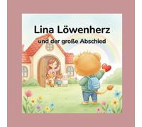 Lina Löwenherz und der große Abschied: Eine Mutmachgeschichte über Loslassen, Erinnerungen und den Mut zum Neubeginn