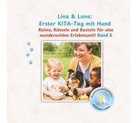 Lina & Luna: Erster KITA-Tag mit Hund: - Liebevolle, spielerische Reim-Geschichten, Rätsel und Basteln für eine wunderschöne Erlebniszeit!