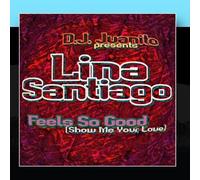 Lina Santiago - D.J. Juanito Presents Lina Santiago - Feels So Good (Show Me Your Love)