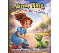 Lina, Tint, and the Missing Colors: A Children’s Story Building Emotional Intelligence Through Colors and Feelings (Ages 4-10)