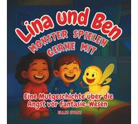 Lina und Ben Monster spielen gerne mit: Eine Mutgeschichte über die Angst vor Fantasie-Wesen