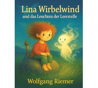 Lina Wirbelwind und das Leuchten der Leerstelle: Ein poetisches Kinderbuch über Freundschaft, Mut und Fantasie - ab 8 Jahren