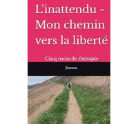 L'inattendu - Mon chemin vers la liberté: Cinq mois de thérapie