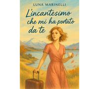 L'incantesimo che mi ha portato da te Un viaggio tra emisferi, cuori e coincidenze sorprendenti - Luna Marinelli - Auto-Édition - ebook (ePub) - Livre