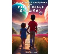 L'incantevole Avventura Nel Paese Delle Emozioni - Guida Alla Crescita Emotiva Dei Bambini: Libri Illustrati Per Spiegare Le Emozioni, Con Immagini Da ... Dalla Paura Alla Felicità In Amicizia