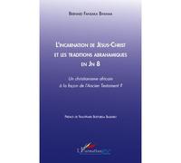 L'incarnation de Jésus-Christ et les traditions abrahamiques en Jn 8 Un christianisme africain à la façon de l'Ancien Testament ? - Bernard Fansaka Biniama - L'harmattan - broché - Essai