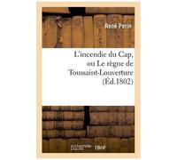 L'incendie Du Cap, Ou Le Règne De Toussaint-Louverture, Où L'on Développe Le Caractère