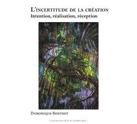 L'incertitude de la création - intention, realisation, réception Intention, réalisation, réception - Dominique Berthet - Pu.des Antilles - broché - Etude
