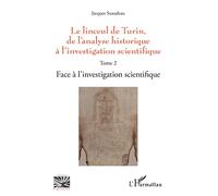 Linceul de Turin: de l'analyse historique à l'investigation scientifique T2 : Face à l'investigation scientifique