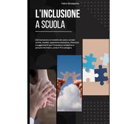 L'inclusione a Scuola: Dall'esclusione al modello bio-psico-sociale: norme, modelli, esperienze educative, riflessioni e suggerimenti per l’inclusione ... e i percorsi formativi, come il TFA sostegno.