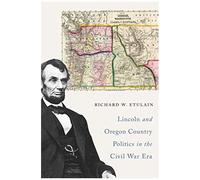 Lincoln And Oregon Country Politics In The Civil War Era