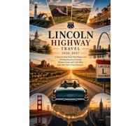 Lincoln Highway Travel Guide 2026-2027: A State by State Road Trip Planner and Driving Itinerary Covering Thirteen States and 3,389 Miles from New York to San Francisco