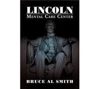 Lincoln Mental Care Center - Bruce Al Smith - Author Solutions Inc - Livre en Anglais Bruce Al SmithBruce Al Smith (Auteur)