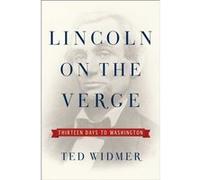 Lincoln on the Verge Thirteen Days to Washington by Ted Widmer Ted Widmer (Auteur)