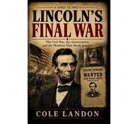 Lincoln’s Final War: The Civil War, the Assassination, and the Manhunt That Shook America