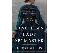Lincoln’s Lady Spymaster: The Untold Story of the Abolitionist Southern Belle Who Helped Win the Civil War - The Instant New York Times Bestseller About Espionage and Courage