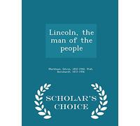 Lincoln, the Man of the People - Scholar's Choice Edition