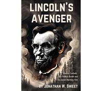 Lincoln's Avenger: Boston Corbett, John Wilkes Booth & The Great Hinckley Fire