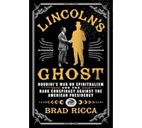 Lincoln's Ghost: Houdini's War on Spiritualism and the Dark Conspiracy Against the American Presidency