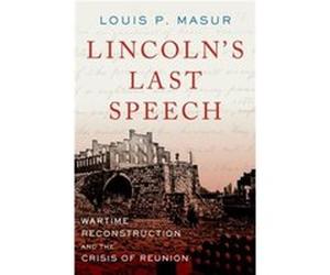 Lincolns Last Speech - Masur Louis P. Distinguished Professor of American Studies and History Distinguished Professor of American Studies and History Rutg Masur Louis P. Distinguished Professor of Ame