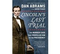 Lincolns Last Trial The Murder Case That Propelled Him to the Presidency by Professor Emeritus David Fisher & Dan Abrams Professor Emeritus David Fisher Dan Abrams (Auteur)