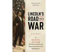 Lincoln's Road to War A Day-by-Day Account of the First 60 Days of Abraham Lincoln's Presidency - David Alan Johnson - Lyons Press - ebook (ePub) - Livre