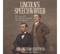 Lincoln's Speechwriter: John Hay and the Friendship That Inspired American Eloquence